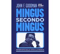 Mingus secondo Mingus. Interviste sulla vita e la musica - Goodman John F.