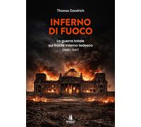 Libri Goodrich Thomas - Inferno Di Fuoco. La Guerra Totale Sul Fronte Interno Te