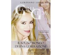 Libri Gordiano Lupi - Gloria Guida. Il Sogno Biondo Di Una Generazione
