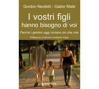 Libri Gordon Neufeld / Gabor MatÃ© - I Vostri Figli Hanno Bisogno Di Voi. Perche