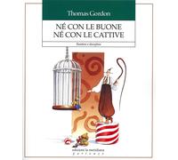 Libri Gordon Thomas - Ne Con Le Buone Ne Con Le Cattive. Bambini E Disciplina