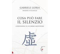 Libri Goria Gabriele - Cosa Puo Fare Il Silenzio. Confessione Di Un Libero Medit