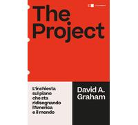 Libri Graham David A. - The Project. L'inchiesta Sul Piano Che Sta Ridisegnando