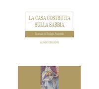 Libri Granados Alvaro - La Casa Costruita Sulla Sabbia. Manuale Di Teologia Past