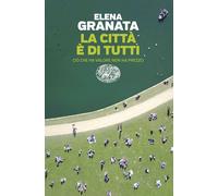 Libri Granata Elena - La Citta E Di Tutti. Cio Che Ha Valore Non Ha Prezzo