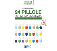 Libri Granchelli Ezio - 24 Pillole Per La Tua Sicurezza. C'e Sempre Qualcosa Che