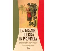 Libri Grande Guerra In Provincia. Comunita Locali E Fronte Interno: Fonti E Stud