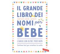 Grande Libro Dei Nomi Per Bebè. Significato, Origini, Curiosità. Oltre 7000 Nomi