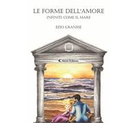 Libri Granese Ezio - Le Forme Dell'amore. Infiniti Come Il Mare