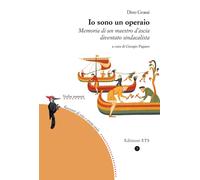 Libri Grassi Dino - Io Sono Un Operaio. Memoria Di Un Maestro D'ascia Diventato