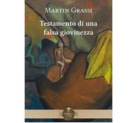 Libri Grassi Martin - Testamento Di Una Falsa Giovinezza