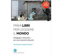 Primi libri per leggere il mondo. Pedagogia e letteratura per una comunità educante. Nuova ediz.