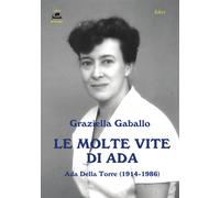 Le molte vite di Ada. Ada Della Torre (1914-1986)