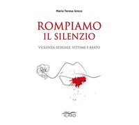 Libri Greco Maria Teresa - Rompiamo Il Silenzio. Violenza Sessuale: Vittime E Re