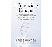 Il potenziale umano. La verità nascosta della nostra essenza divina, del potere che è in noi e del nostro destino