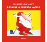 Libri Grégoire Solotareff - Dizionario Di Babbo Natale. Ediz. A Colori