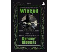 Libri Gregory Maguire - Wicked. Vita E Opere Della Perfida Strega Dell'ovest