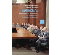 Libri Griglié Emanuela / Guido Romeo - Maschiocrazia. Perche Il Potere Ha Un Gen