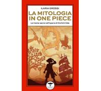Libri Grossi Ilaria - La Mitologia In One Piece. Le Trame Sacre Nell'opera Di Ei