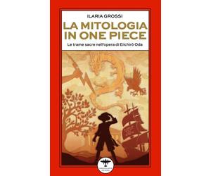 Libri Grossi Ilaria - La Mitologia In One Piece. Le Trame Sacre Nell'opera Di Ei
