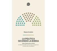 Libri Grudem A. Wayne - La Politica Secondo La Bibbia. Le Indicazioni Delle Scri