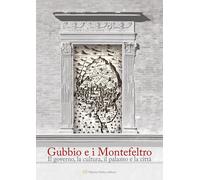 Libri Gubbio E I Montefeltro. Il Goberno, La Cultura, Il Palazzo E La Citta