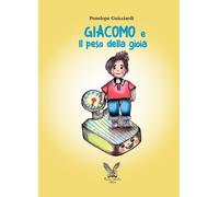 Libri Guicciardi Penelope - Giacomo E Il Peso Della Gioia. Ediz. Illustrata