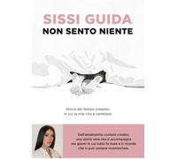 Libri Guida Sissi - Non Sento Niente. Storia Del Tempo Sospeso In Cui La Mia Vit