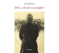 Libri Guido Donati - Di lui... solo più una medaglia? - 2022