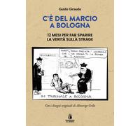 Libri Guido Giraudo - C'e Del Marcio A Bologna. 12 Mesi Per Far Sparire La Verit
