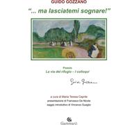 Libri Guido Gozzano - ... Ma Lasciatemi Sognare: La Via Del Rifugio-I Colloqui