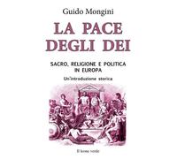Libri Guido Mongini - La Pace Degli Dei. Sacro, Religione E Politica In Europa.