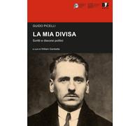 Libri Guido Picelli - La mia divisa. Scritti e discorsi - 2021
