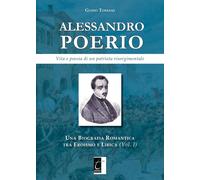 Alessandro Poerio. Vita E Poesia Di Un Patriota Risorgimentale. Vol. 1: Una Biog