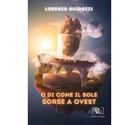Libri Guidozzi Lorenzo - O Di Come Il Sole Sorse A Ovest