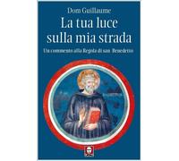 Libri Guillaume Dom - La Tua Luce Sulla Mia Strada. Un Commento Alla Regola Di S