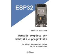 Libri Guizzardi Gabriele - ESP32. Manuale Completo Per Hobbisti E Progettisti. C