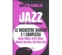 Libri Gunther Schuller - Il Jazz. L'Era Dello Swing. Le Orchestre Bianche E I Co