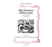 Libri Gustav Meyrink - Alle Frontiere Dell'occulto. Scritti Esoterici (1907-1952