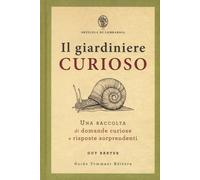 Il giardiniere curioso. Una raccolta di domande curiose e risposte sorprendenti
