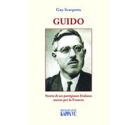 Libri Guy Scarpetta - Guido. Storia Di Un Partigiano Friulano Morto Per La Franc