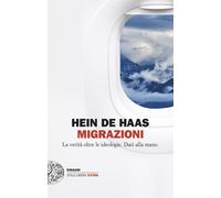 MIGRAZIONI. LA VERITA' OLTRE LE IDEOLOGIE. DATI ALLA MANO - HAAS HEIN DE -