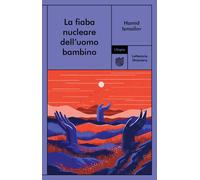 Libri Hamid Ismailov - La fiaba nucleare dell'uomo bambino - 2021
