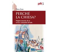 Libri Hans Joas - Perche La Chiesa? Miglioramento Di Se Versus Comunita Di Fede