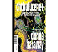 Libri Haraway Donna J. - Chthulucene. Sopravvivere Su Un Pianeta Infetto. Ediz.