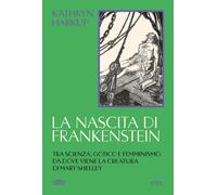Libri Harkup Kathryn - La Nascita Di Frankenstein. Tra Scienza, Gotico E Femmini