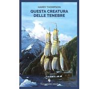 Libri Harry Thompson - Questa Creatura Delle Tenebre