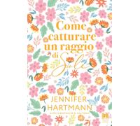 Libri Hartmann Jennifer - Come Catturare Un Raggio Di Sole