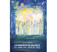 La profezia di Michele. Gli anni dal 2012 al 2033 - Hartmann Steffen