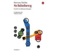 SCHONBERG. PERCHE' NE ABBIAMO BISOGNO - SACHS HARVEY - Il Saggiatore